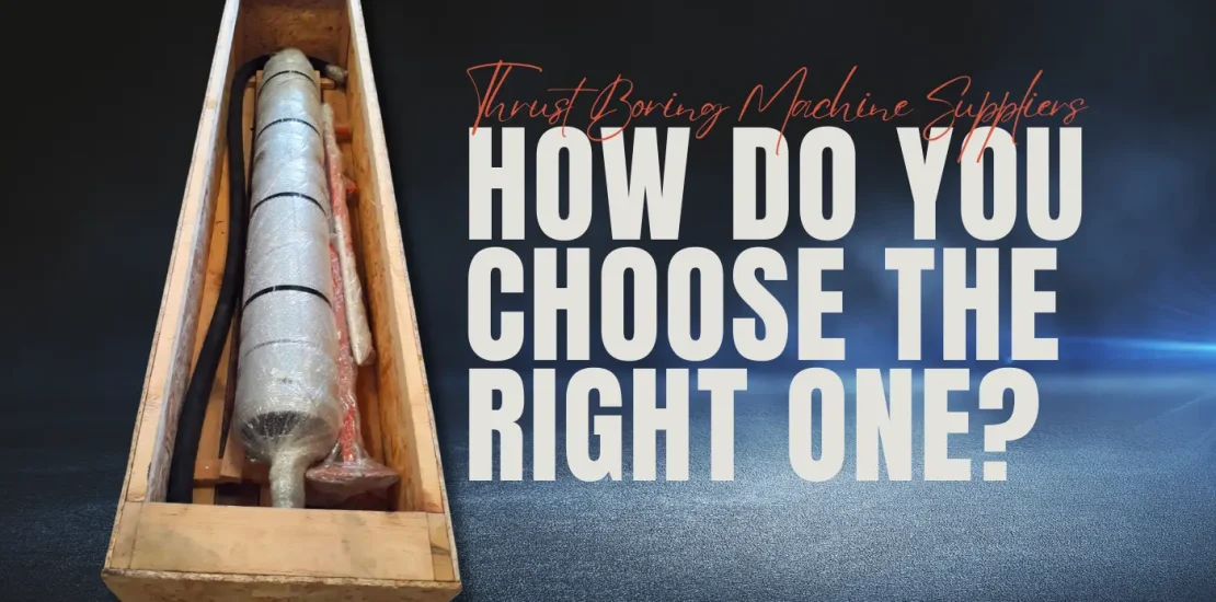 Thrust Boring Machine Suppliers – How Do You Choose the Right One?